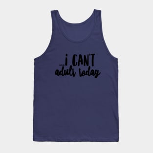I cant adult today II (blk text) Tank Top